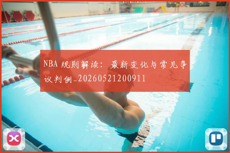 NBA 规则解读：最新变化与常见争议判例_20260521200911