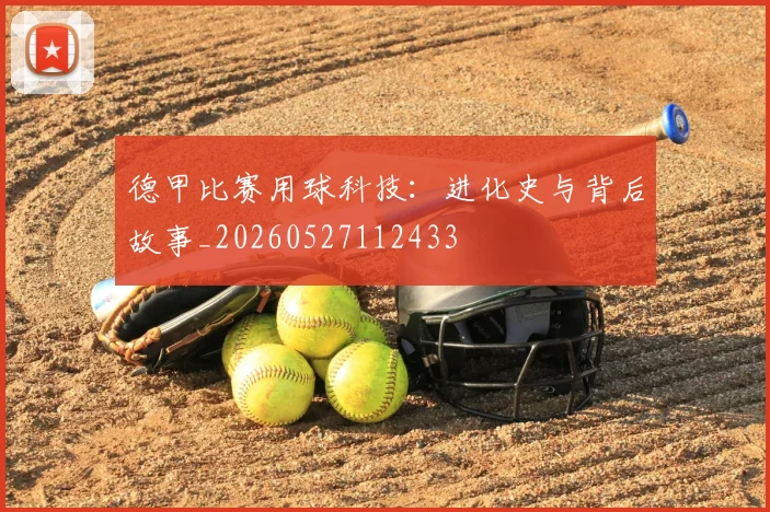 德甲比赛用球科技：进化史与背后故事_20260527112433