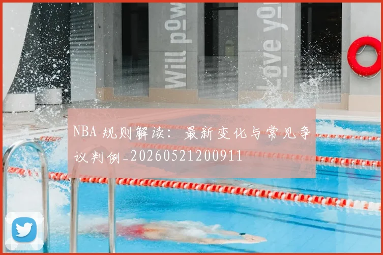 NBA 规则解读：最新变化与常见争议判例_20260521200911
