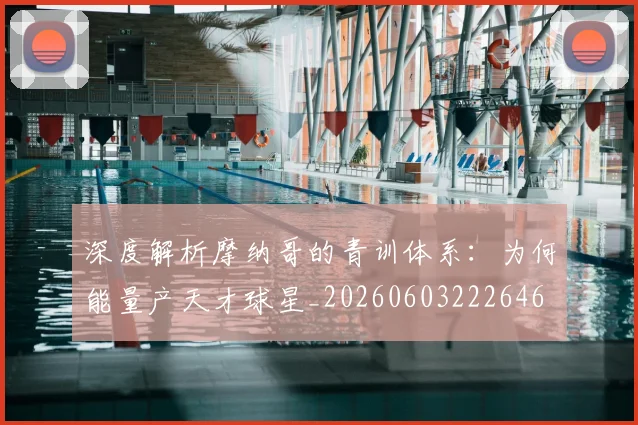 深度解析摩纳哥的青训体系：为何能量产天才球星_20260603222646