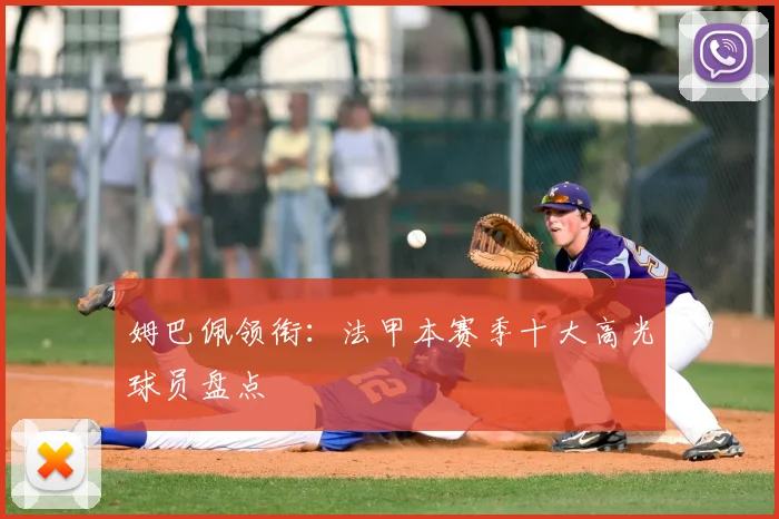 姆巴佩领衔：法甲本赛季十大高光球员盘点