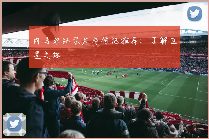 内马尔纪录片与传记推荐:了解巨星之路